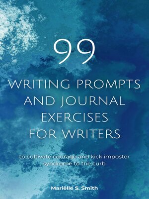 cover image of 99 Writing Prompts and Journal Exercises for Writers to Cultivate Courage and Kick Imposter Syndrome to the Curb
